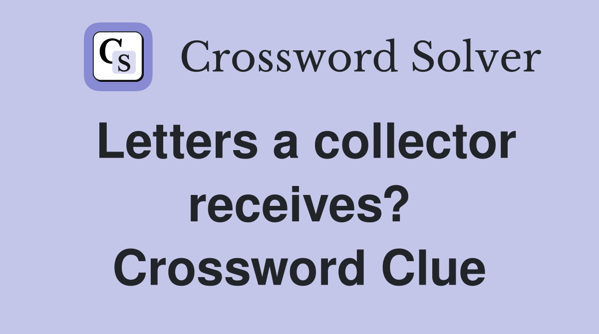 Letters a collector receives? Crossword Clue