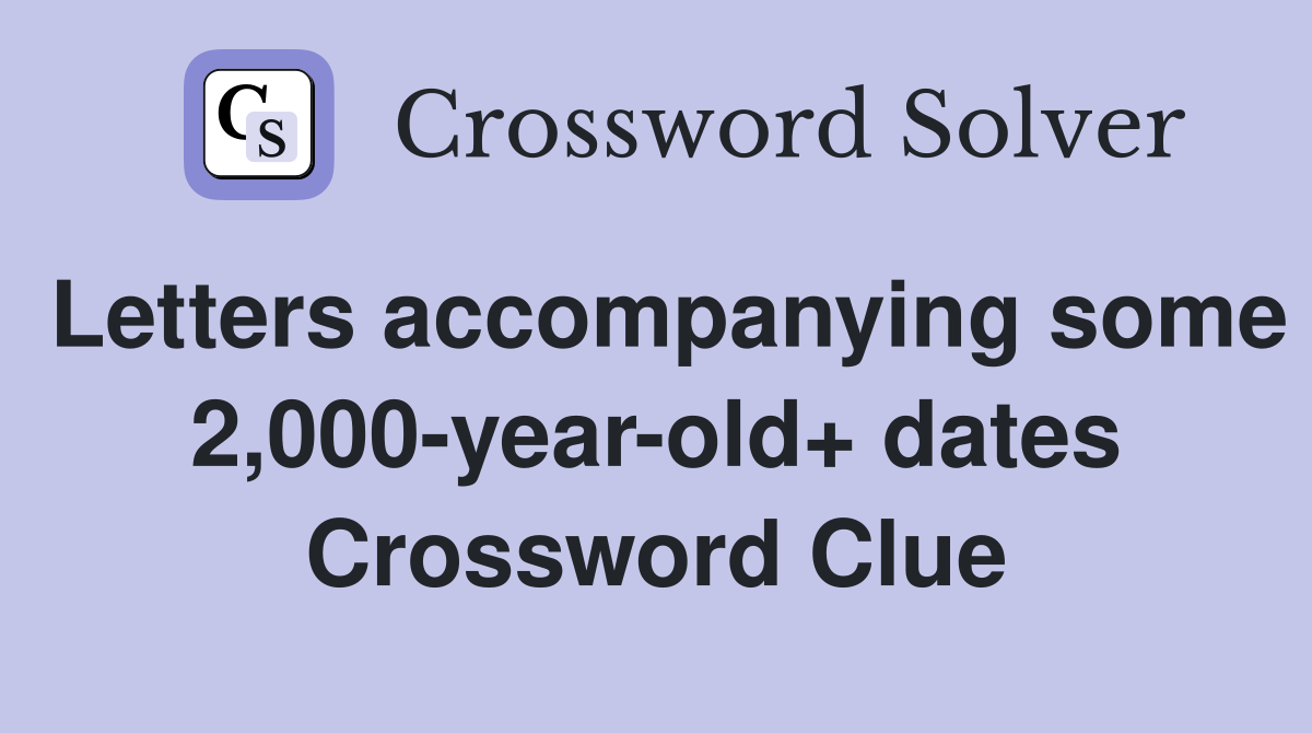 Letters accompanying some 2,000-year-old+ dates Crossword Clue