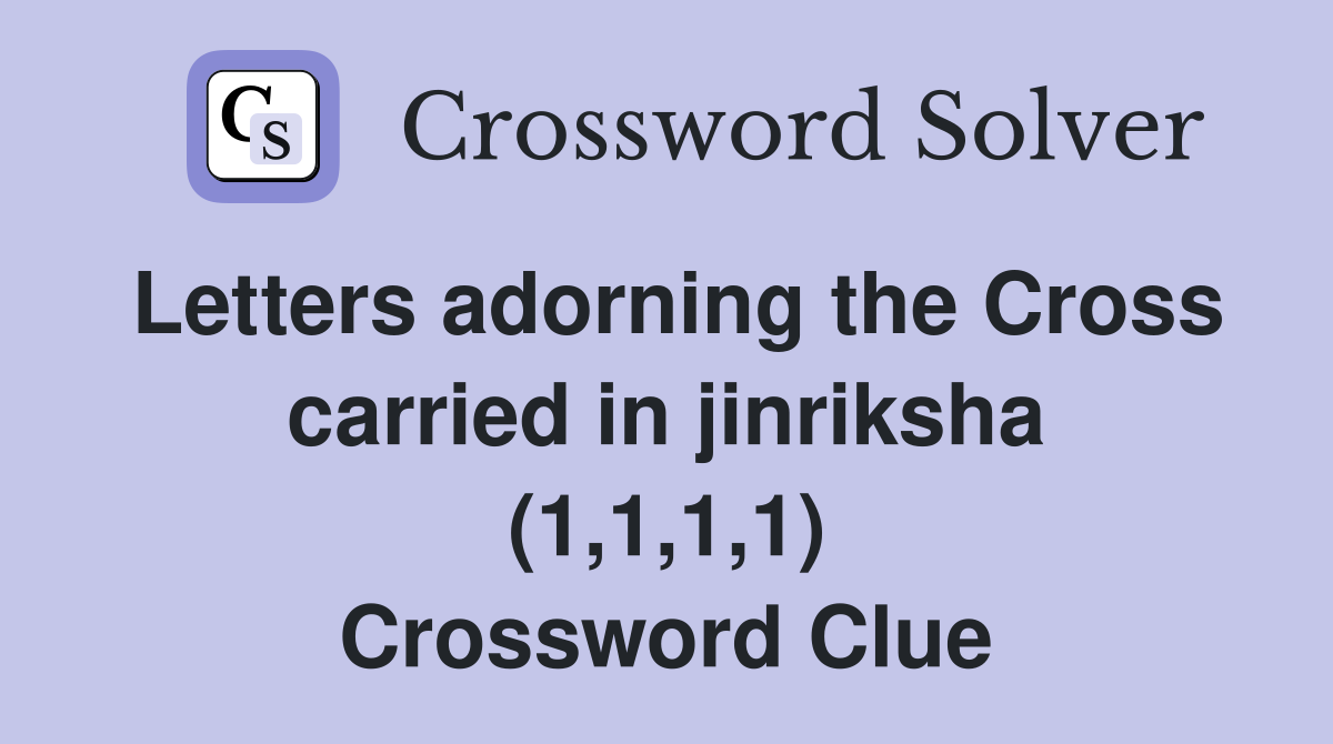 Letters adorning the Cross carried in jinriksha (1,1,1,1) Crossword Clue