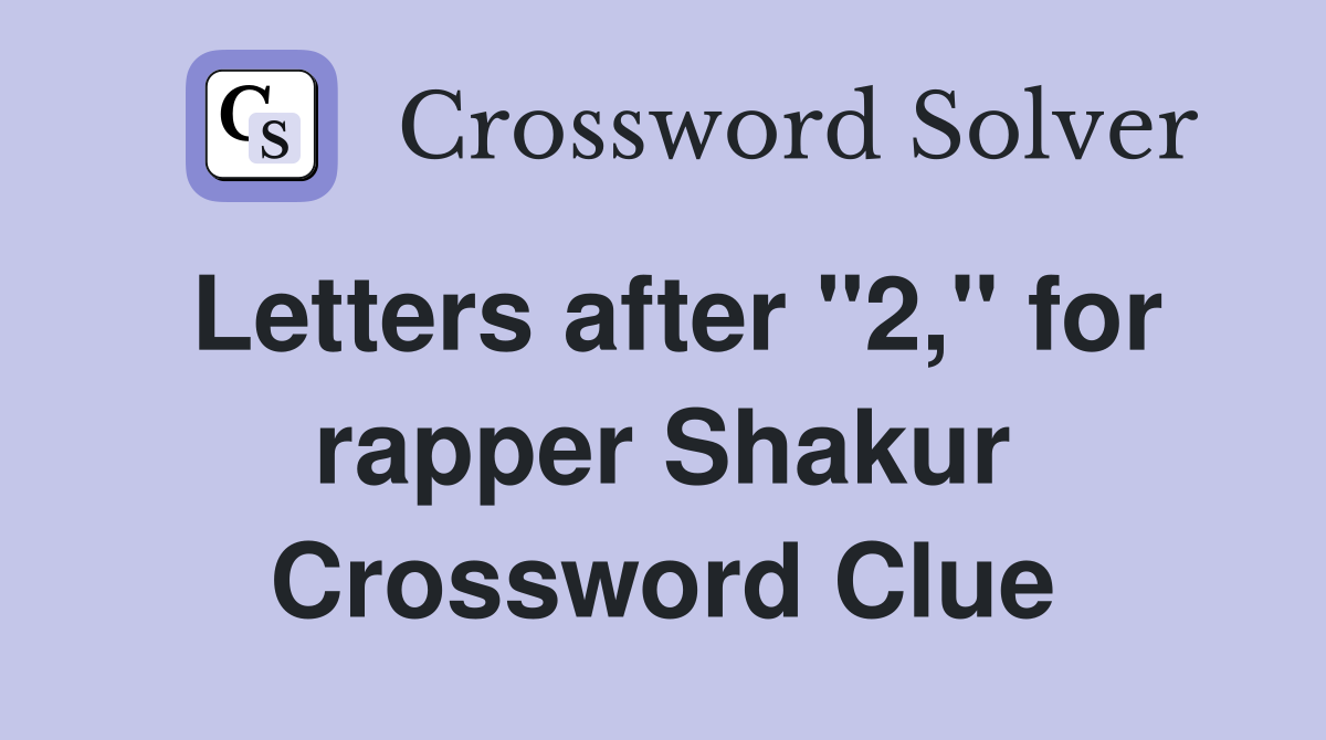 Letters after "2," for rapper Shakur Crossword Clue