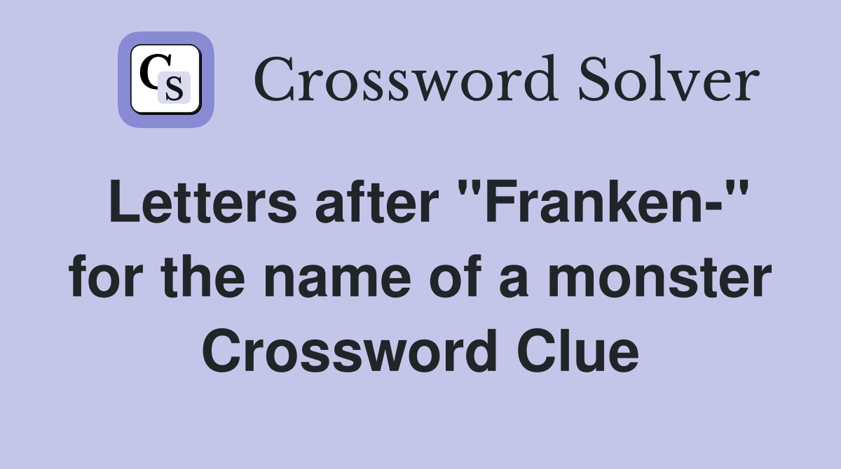 Letters after "Franken-" for the name of a monster Crossword Clue