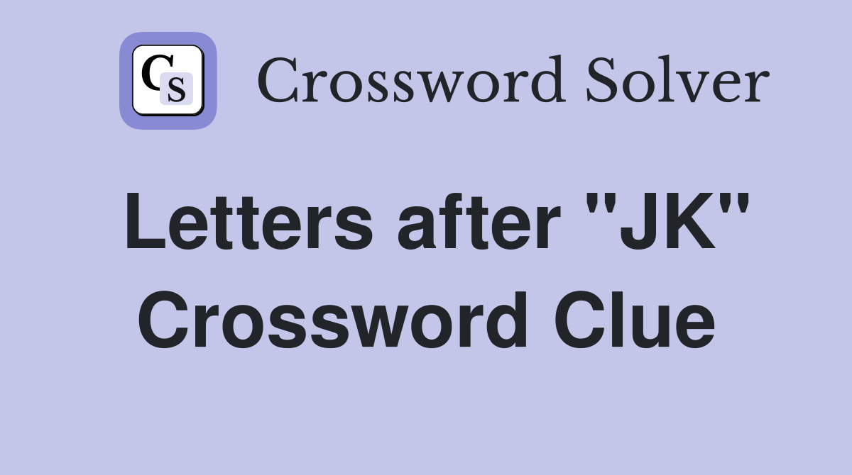 Letters after "JK" Crossword Clue