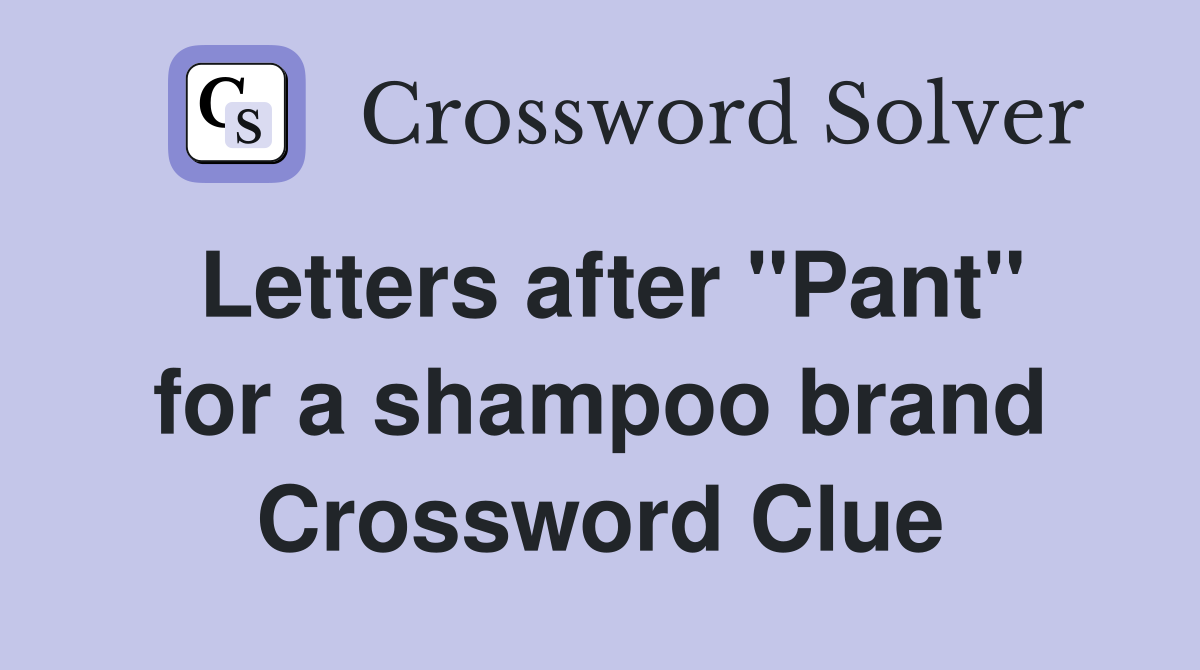 Letters after "Pant" for a shampoo brand Crossword Clue