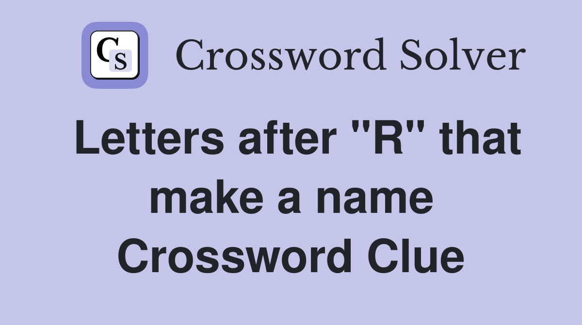 Letters after "R" that make a name Crossword Clue