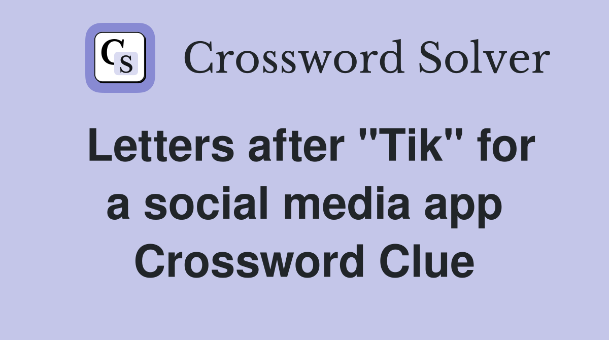 Letters after "Tik" for a social media app Crossword Clue