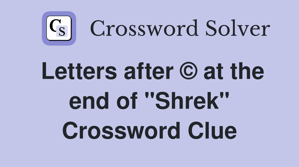 Letters after © at the end of "Shrek" Crossword Clue