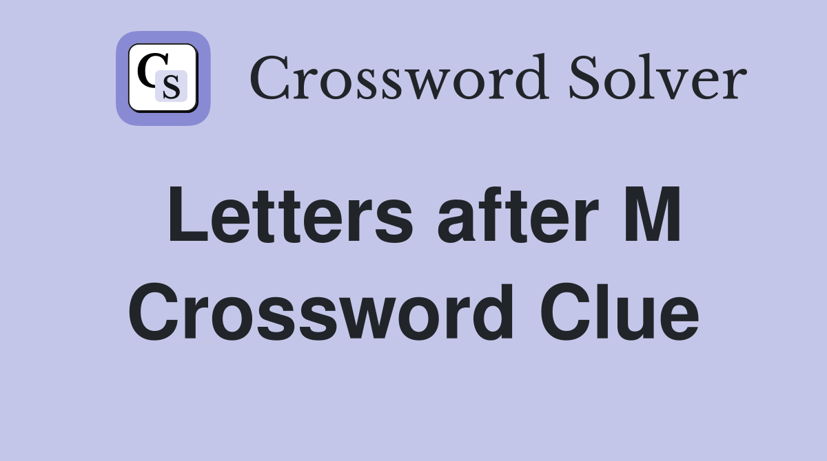 Letters after M Crossword Clue