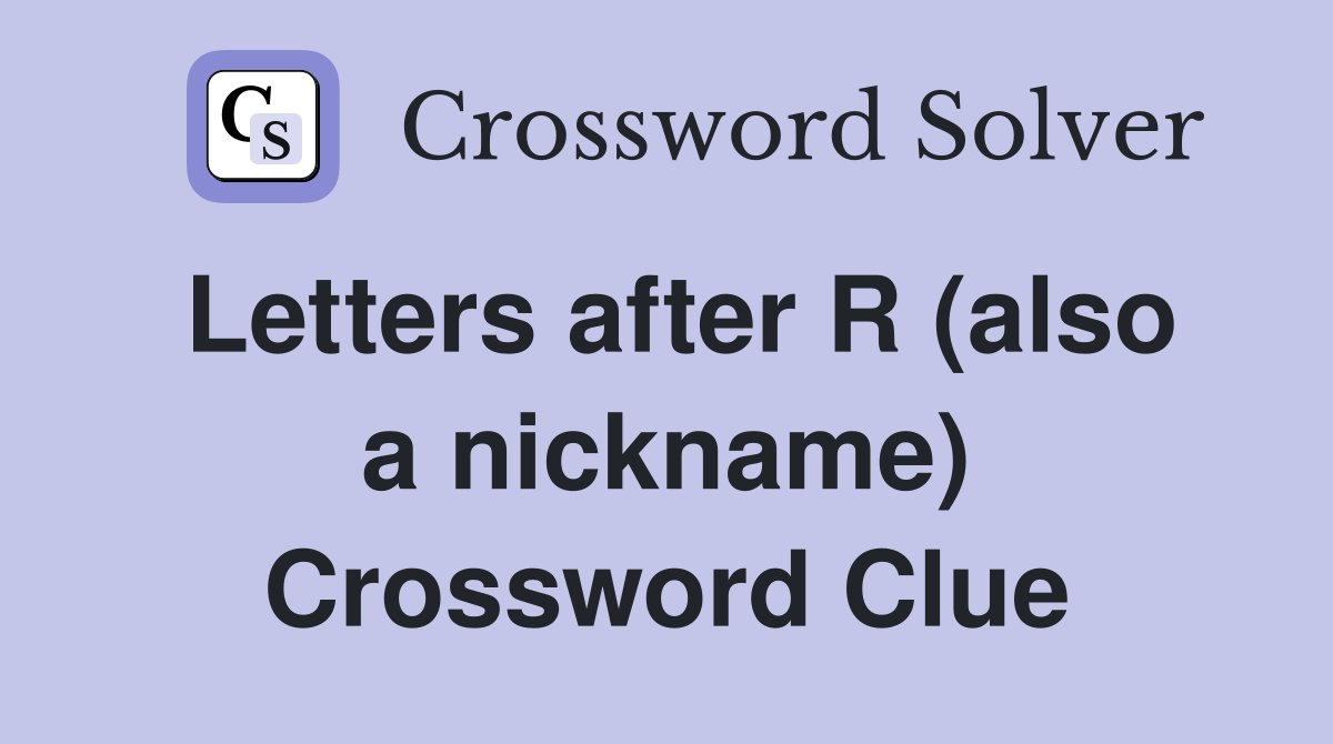 Letters after R (also a nickname) Crossword Clue