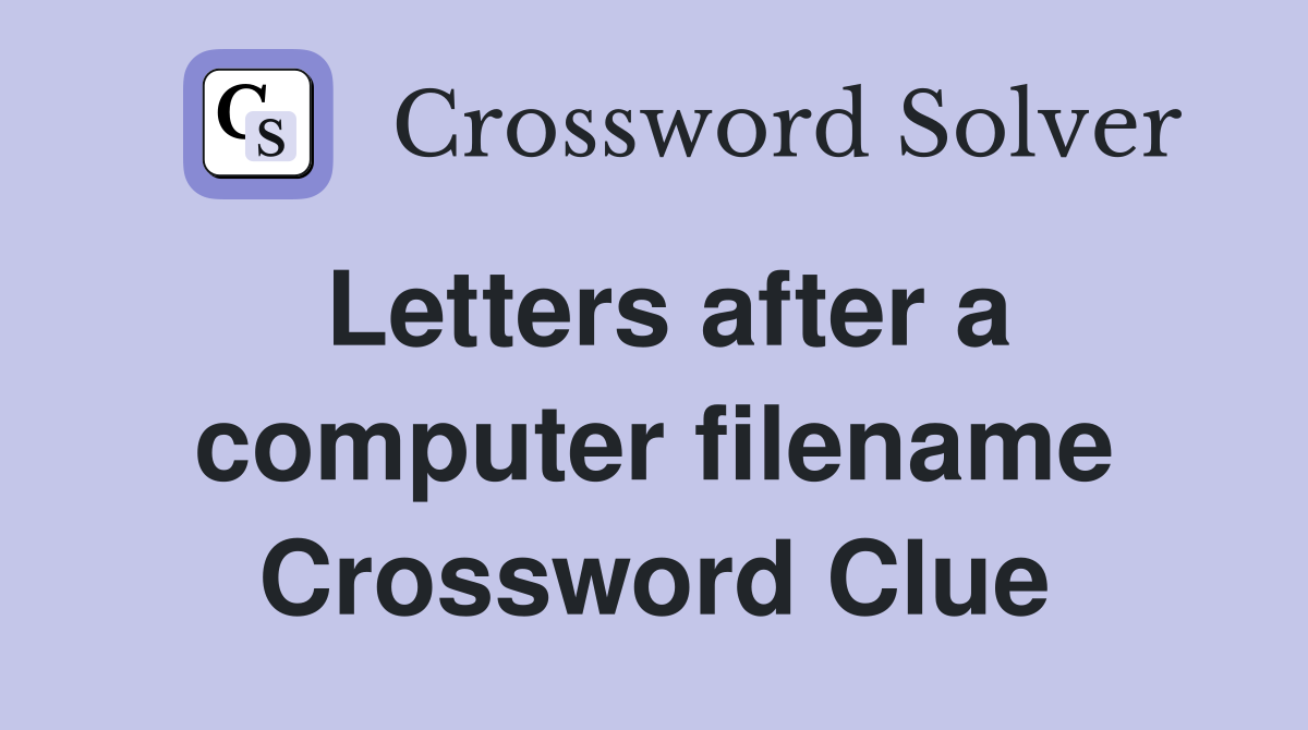 Letters after a computer filename Crossword Clue