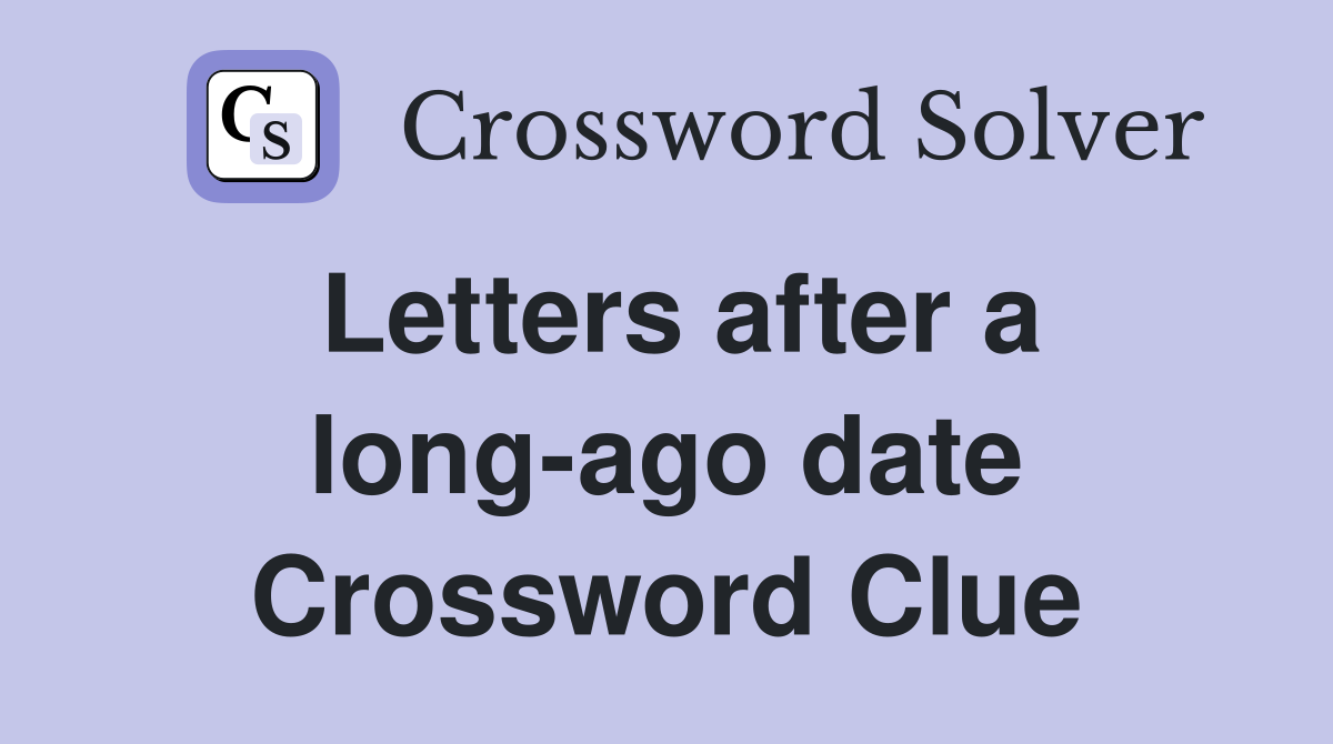 Letters after a long-ago date Crossword Clue