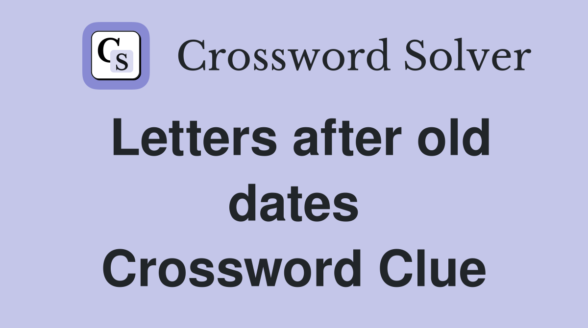 Letters after old dates Crossword Clue