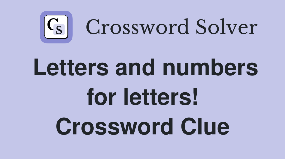 Letters and numbers for letters! Crossword Clue