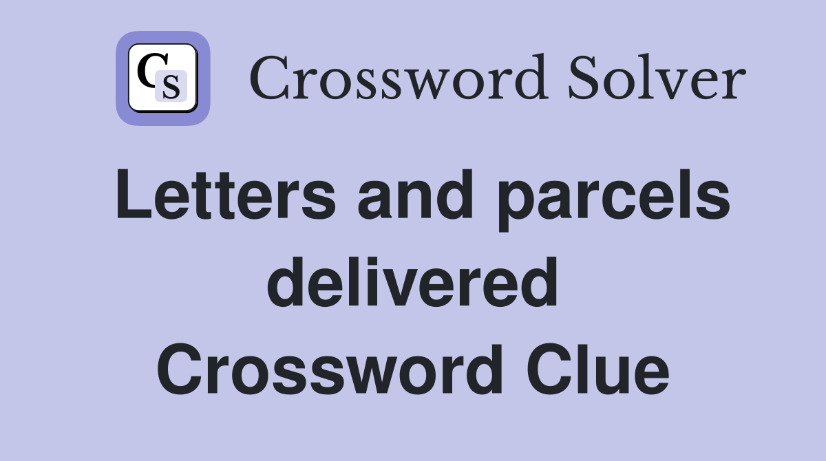 Letters and parcels delivered Crossword Clue