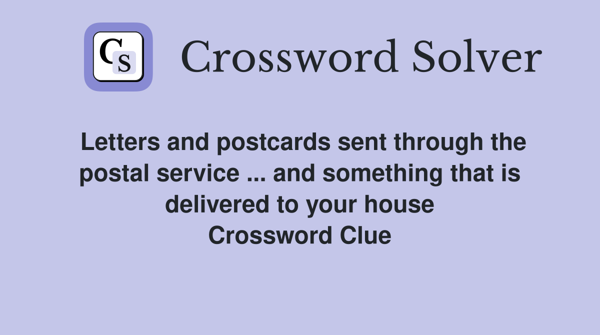 Letters and postcards sent through the postal service ... and something that is delivered to your house Crossword Clue