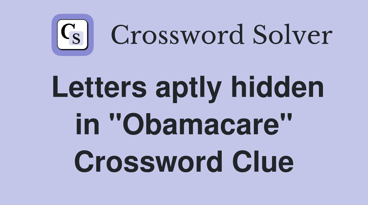 Letters aptly hidden in "Obamacare" Crossword Clue