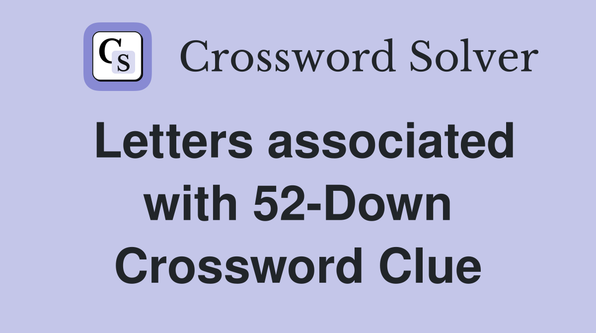 Letters associated with 52-Down Crossword Clue