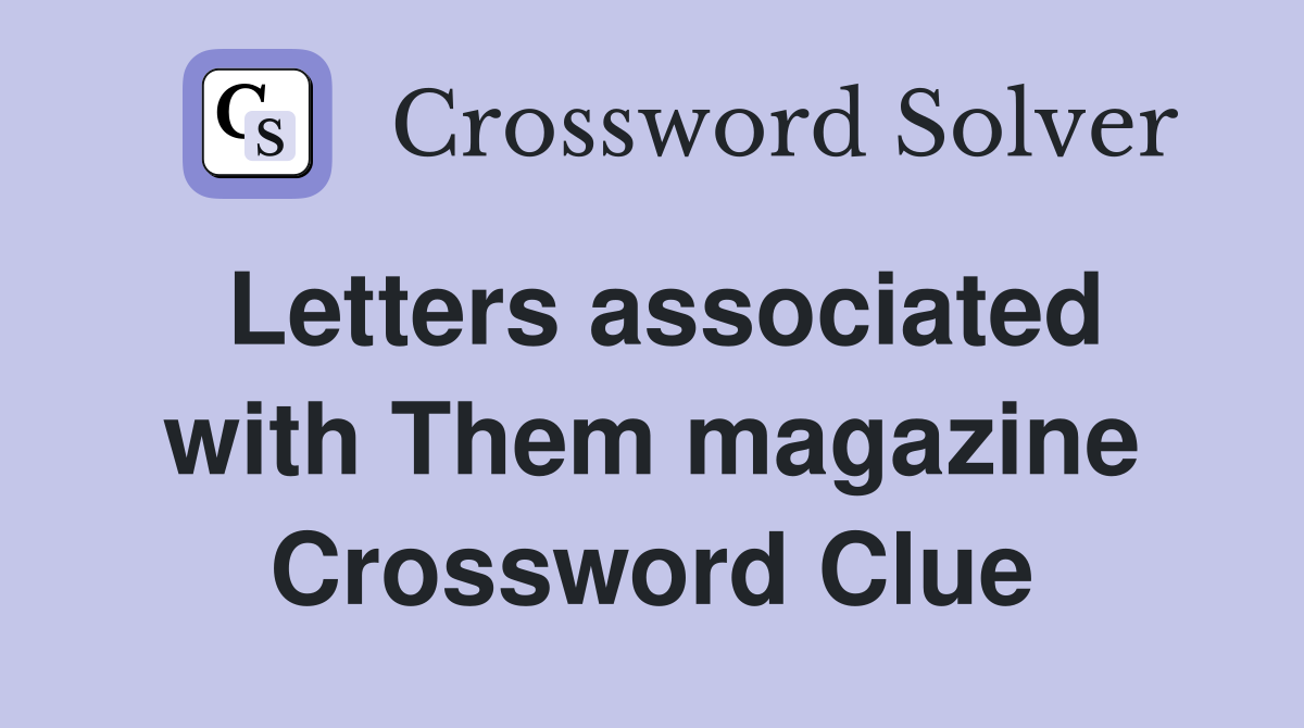 Letters associated with Them magazine Crossword Clue