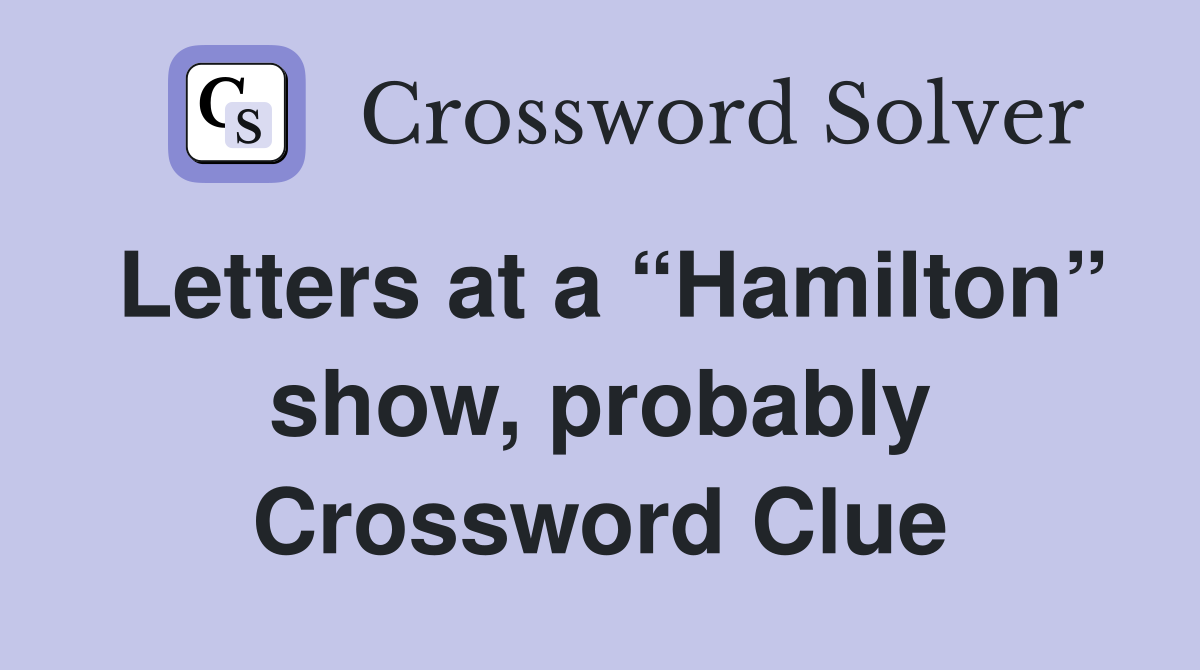 Letters at a “Hamilton” show, probably Crossword Clue