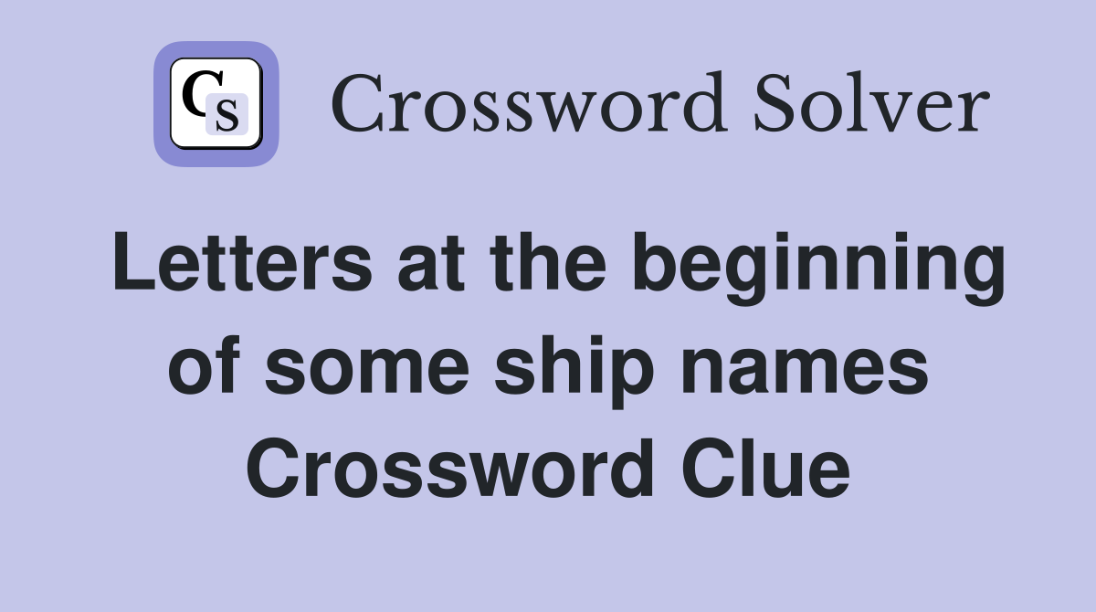 Letters at the beginning of some ship names Crossword Clue