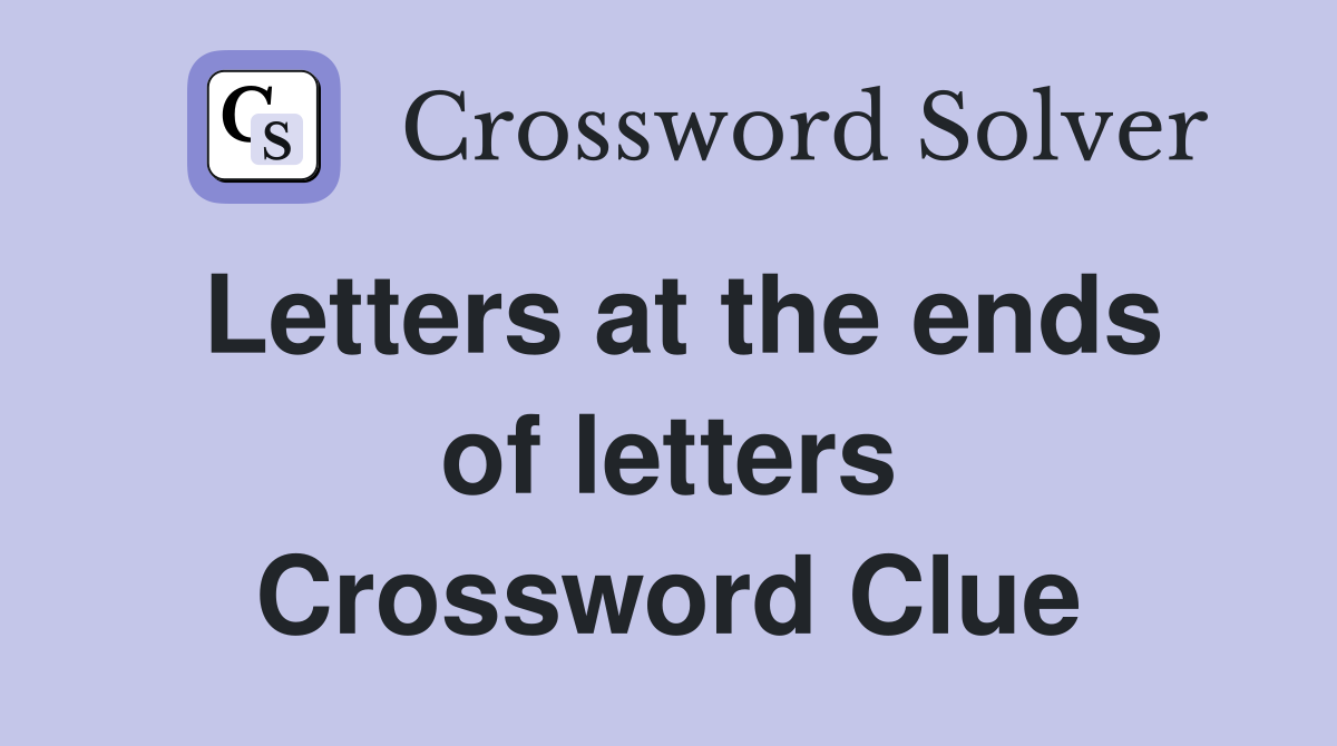 Letters at the ends of letters Crossword Clue