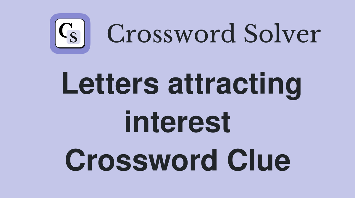 Letters attracting interest Crossword Clue
