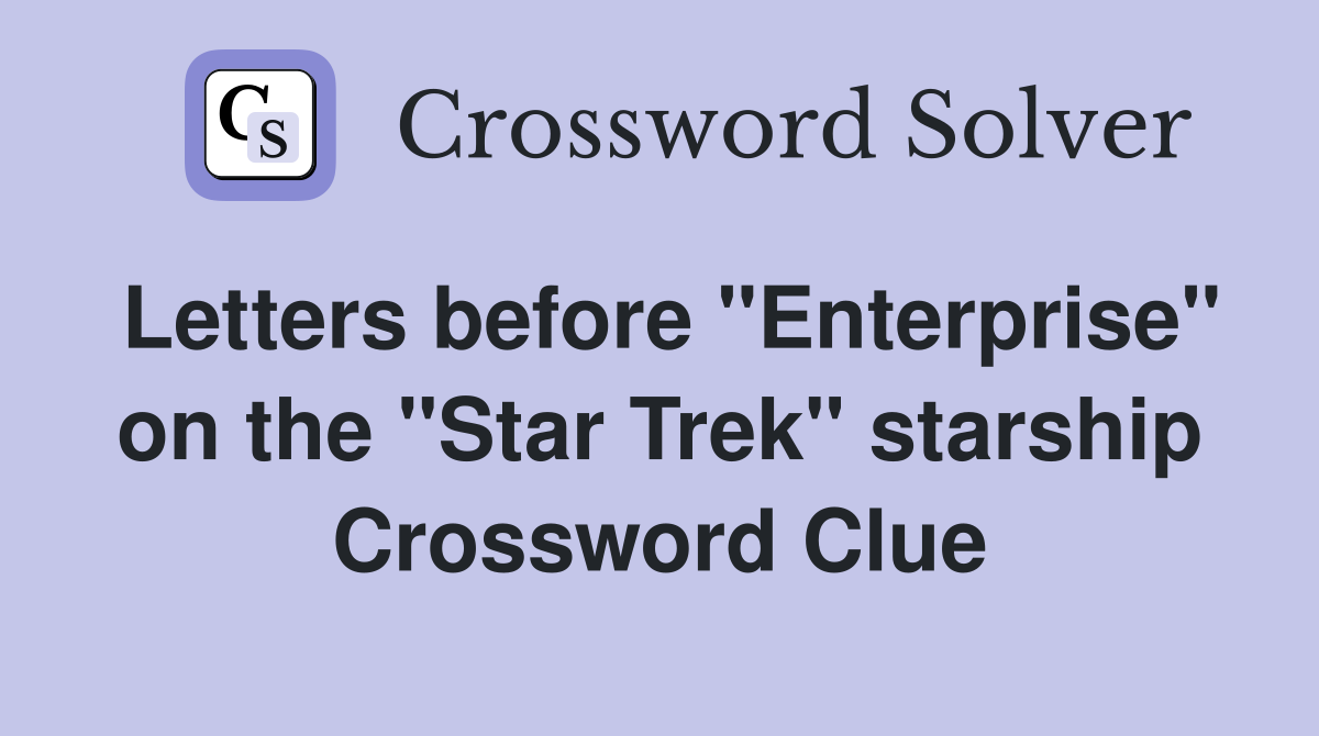 Letters before "Enterprise" on the "Star Trek" starship Crossword Clue