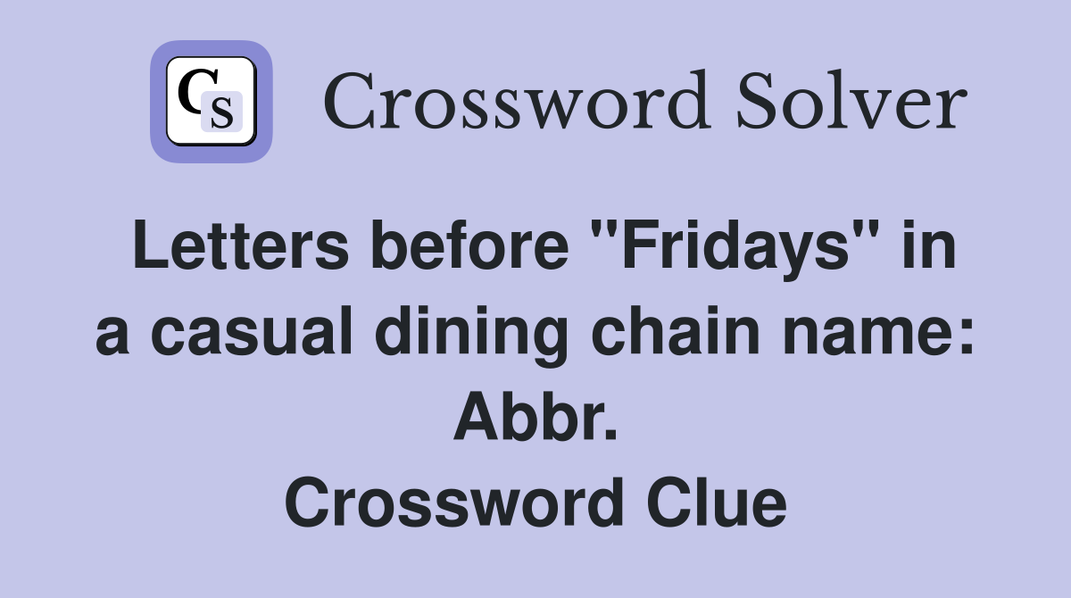 Letters before "Fridays" in a casual dining chain name: Abbr. Crossword Clue
