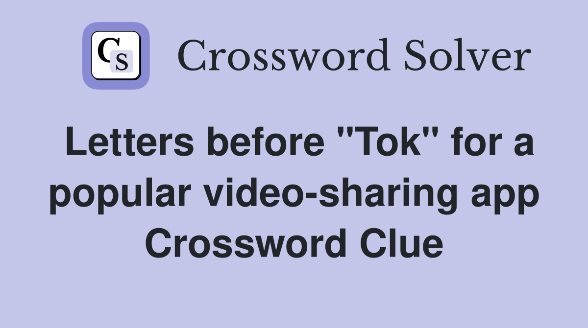 Letters before "Tok" for a popular video-sharing app Crossword Clue