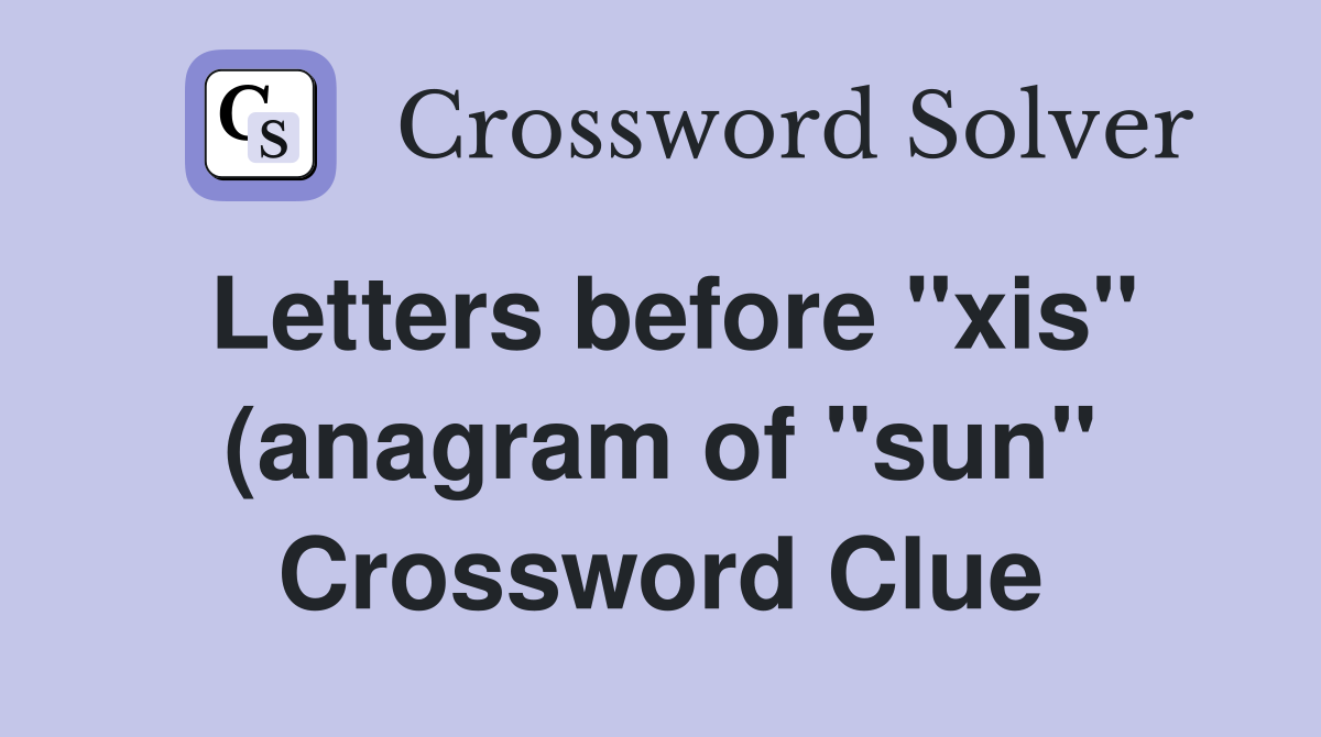 Letters before quot xis quot (anagram of quot sun quot ) Crossword Clue Answers Letters before quot xis quot (anagram of quot sun quot ) Crossword Clue Answers