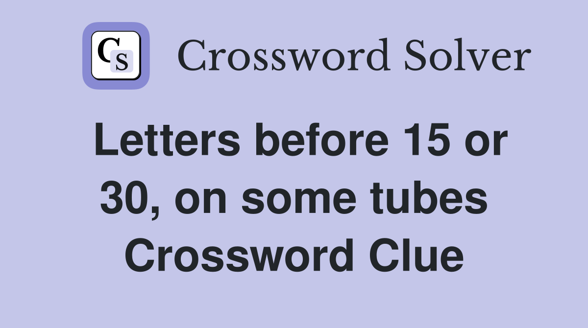 Letters before 15 or 30, on some tubes Crossword Clue