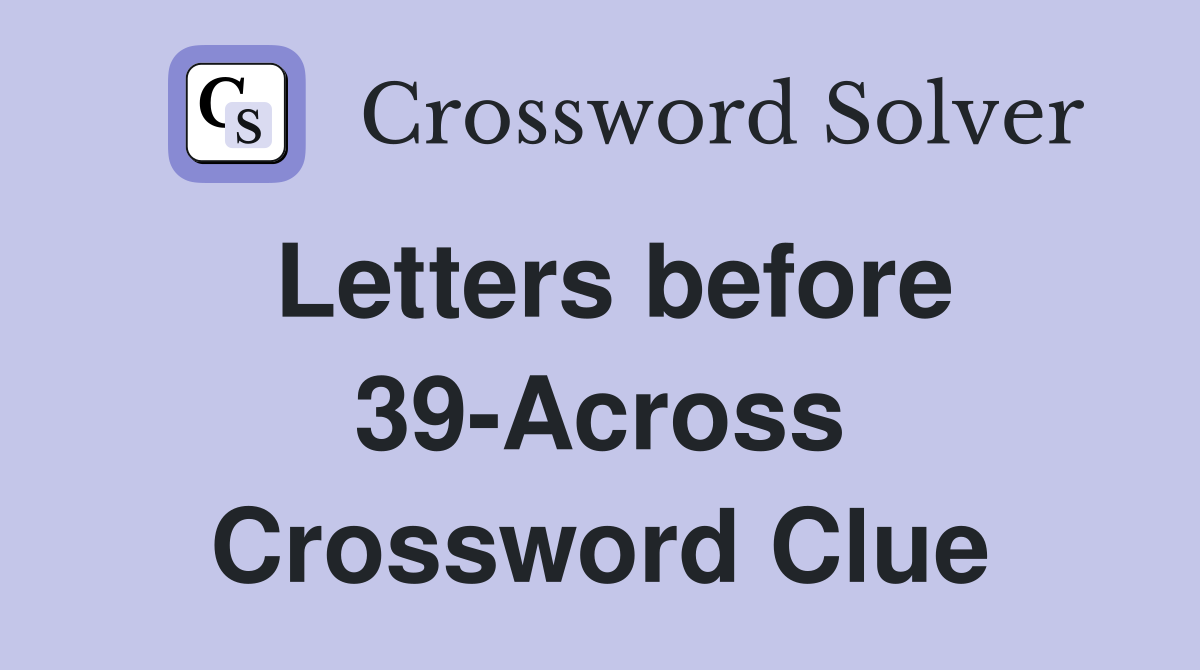 Letters before 39-Across Crossword Clue