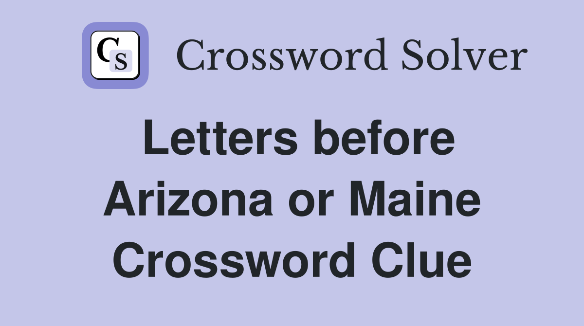 Letters before Arizona or Maine Crossword Clue