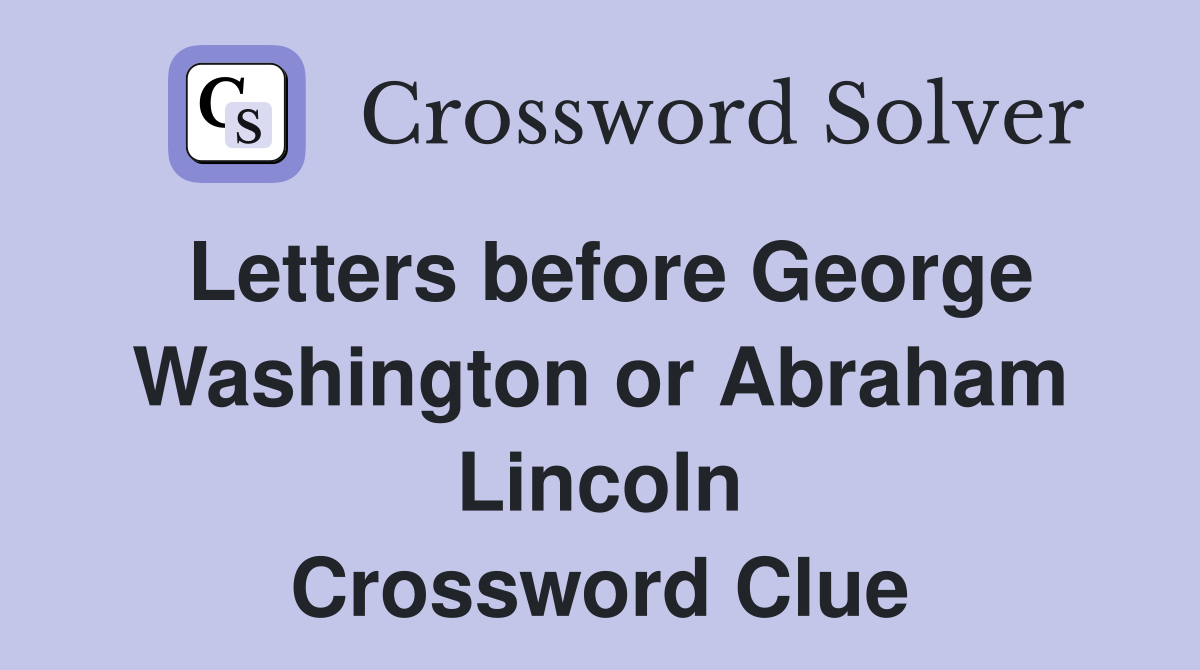 Letters before George Washington or Abraham Lincoln Crossword Clue