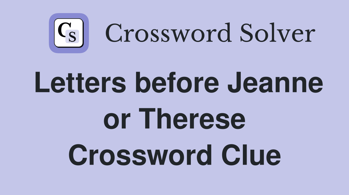 Letters before Jeanne or Therese Crossword Clue