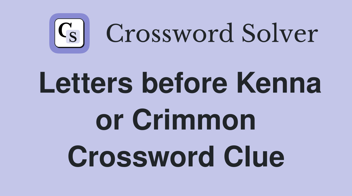 Letters before Kenna or Crimmon Crossword Clue