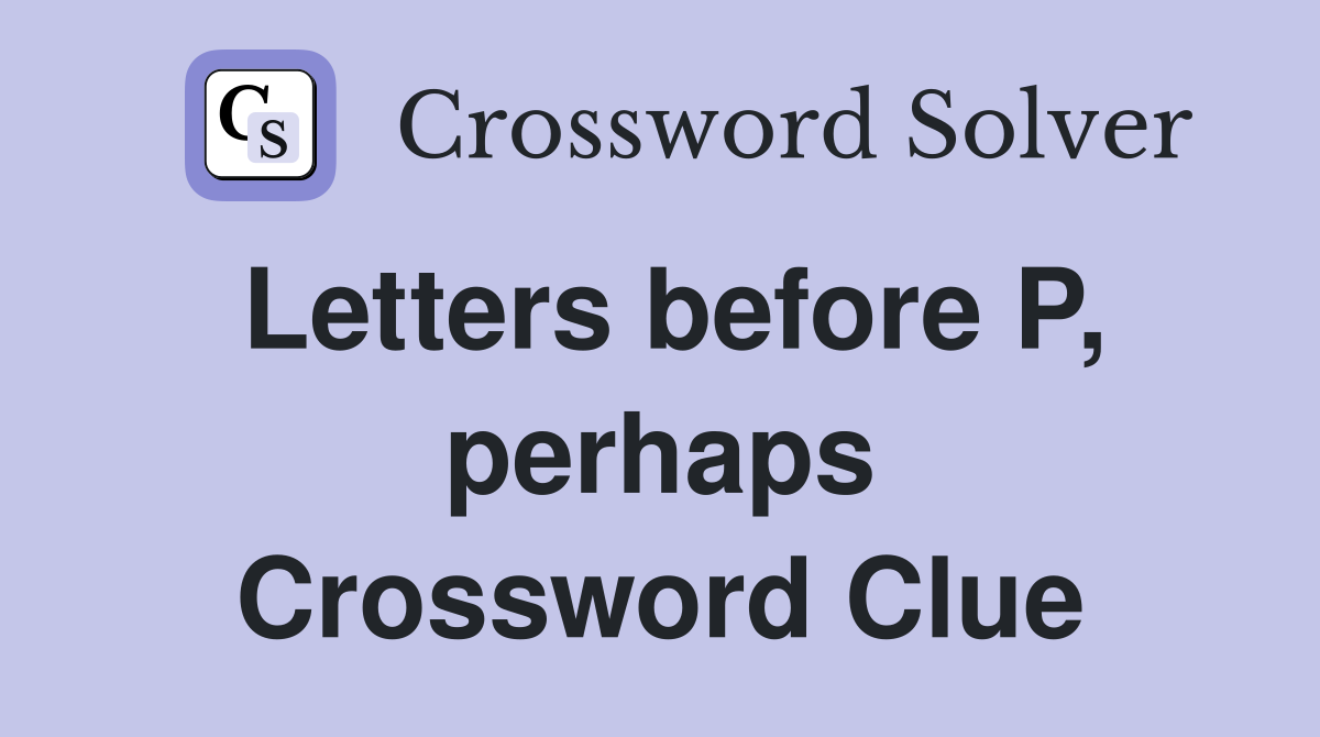 Letters before P, perhaps Crossword Clue