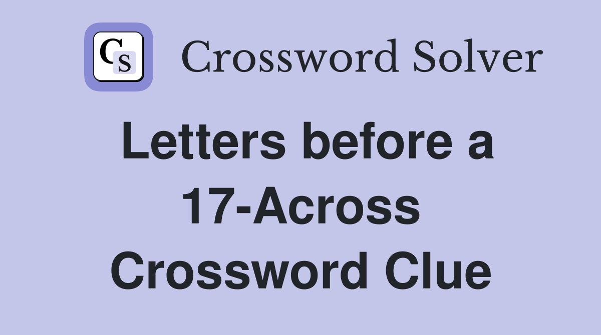 Letters before a 17-Across Crossword Clue