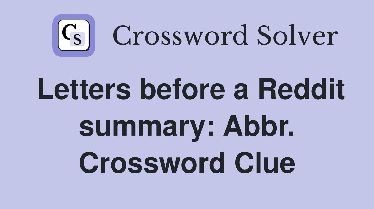 Letters before a Reddit summary: Abbr. Crossword Clue