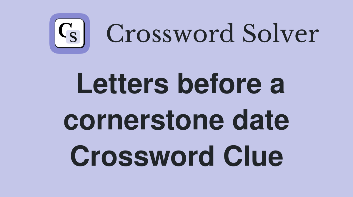 Letters before a cornerstone date Crossword Clue