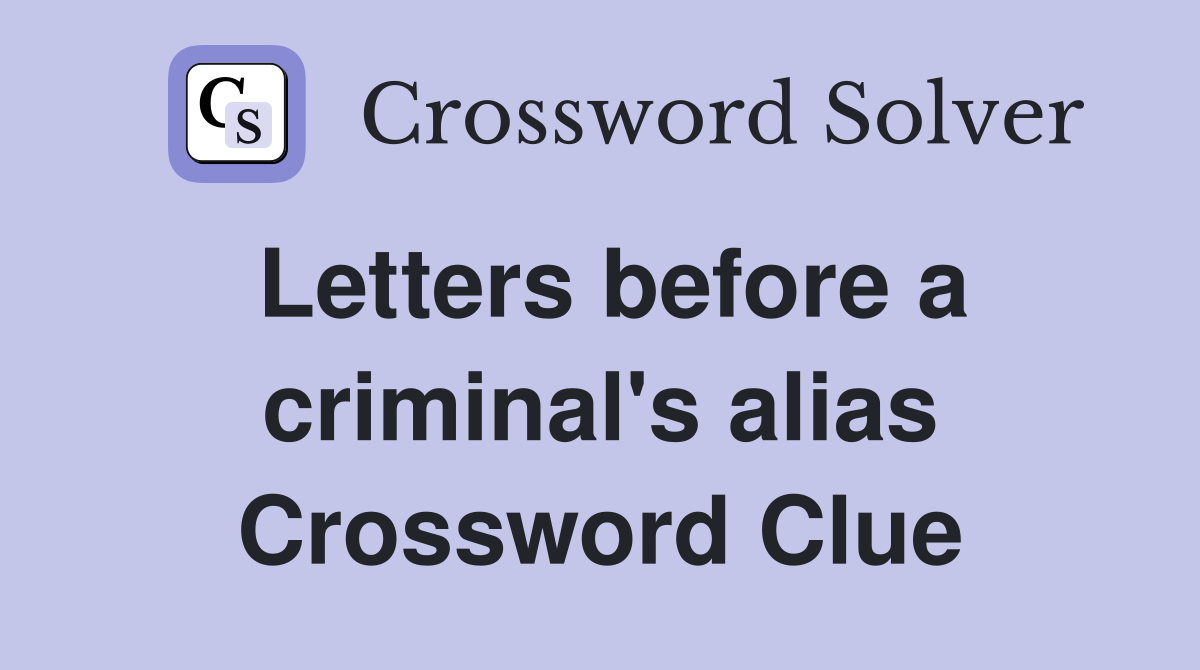 Letters before a criminal's alias Crossword Clue