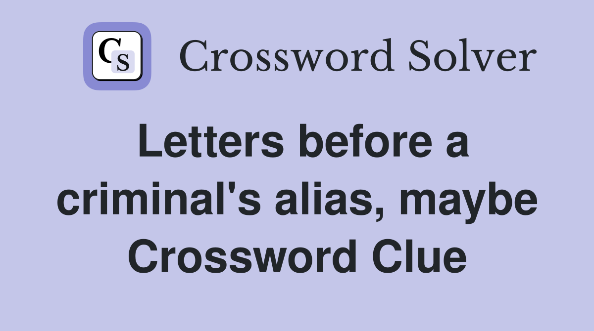Letters before a criminal's alias, maybe Crossword Clue