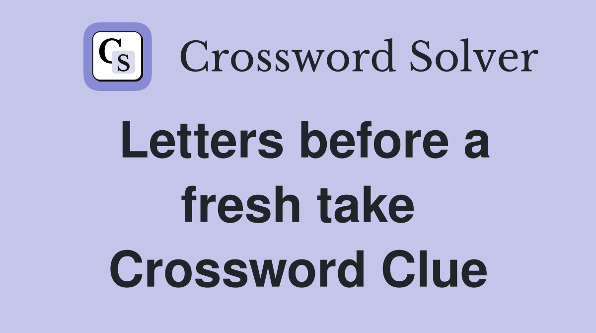 Letters before a fresh take Crossword Clue