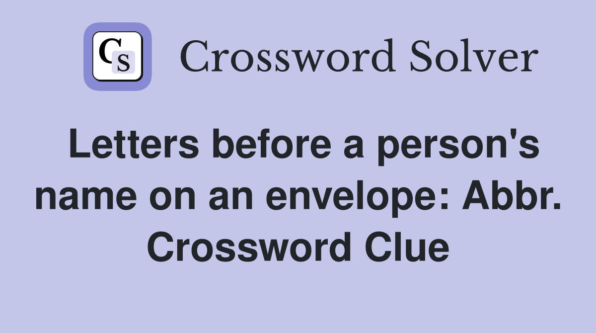 Letters before a person's name on an envelope: Abbr. Crossword Clue