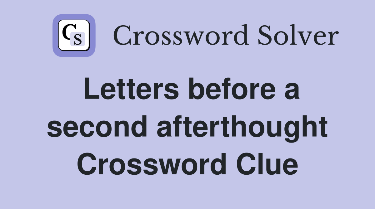 Letters before a second afterthought Crossword Clue