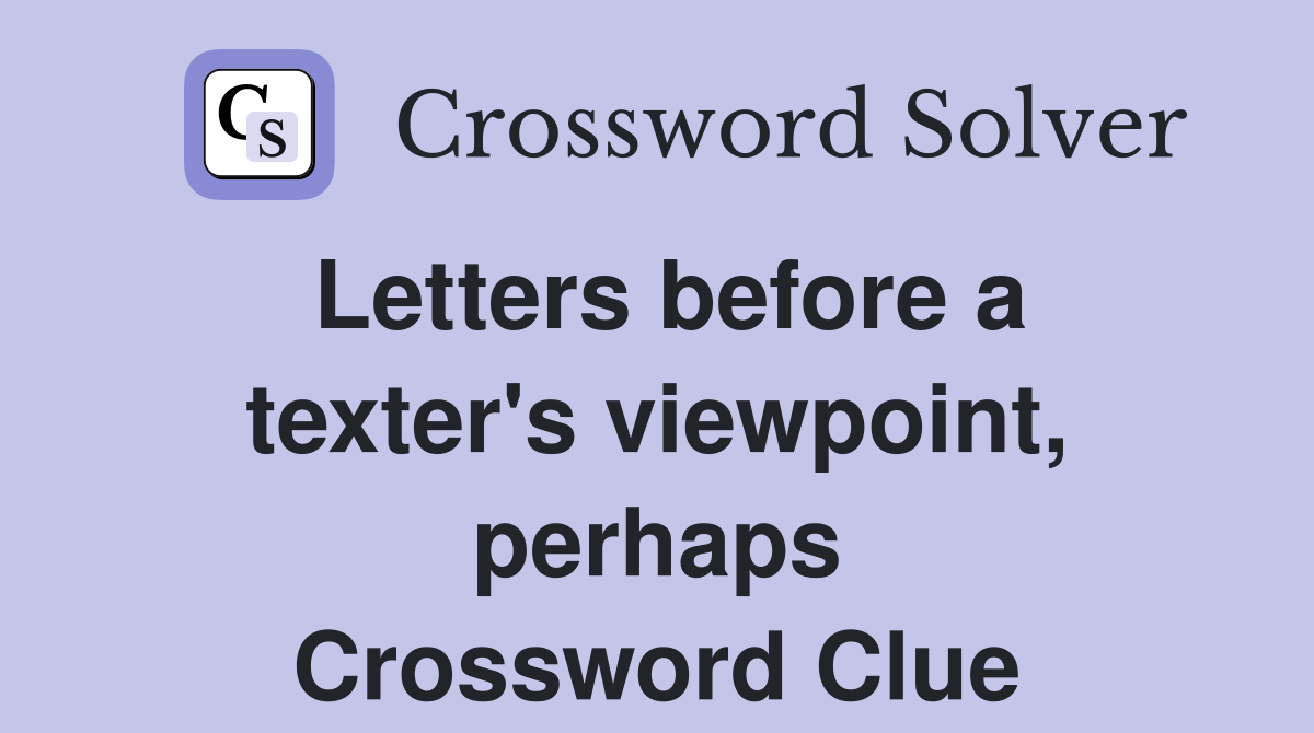 Letters before a texter's viewpoint, perhaps Crossword Clue