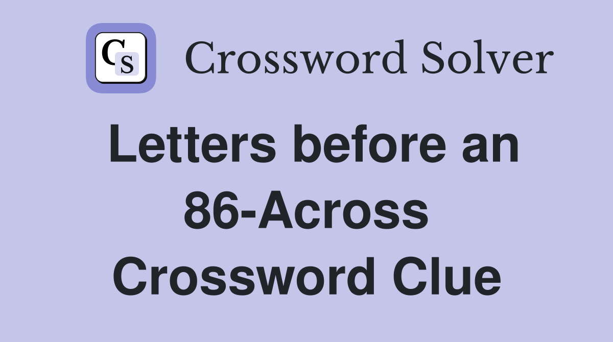 Letters before an 86-Across Crossword Clue