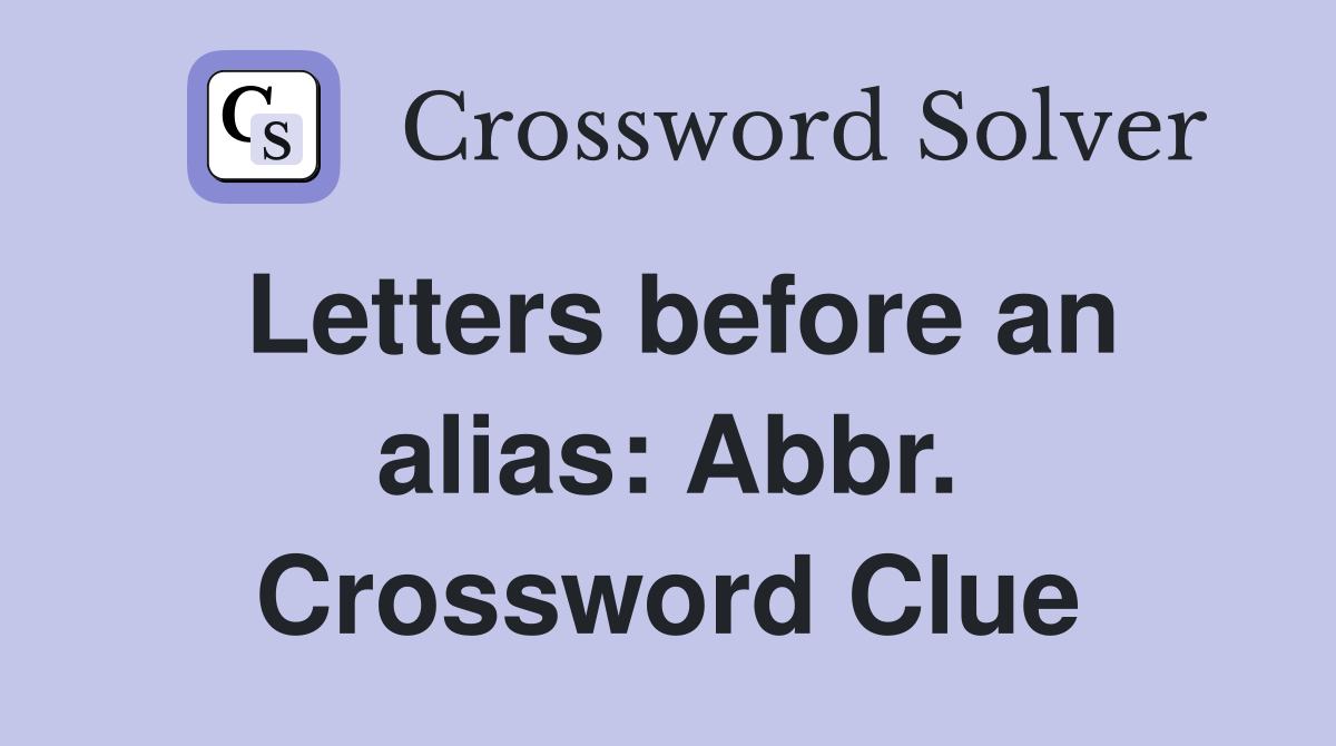 Letters before an alias: Abbr. Crossword Clue