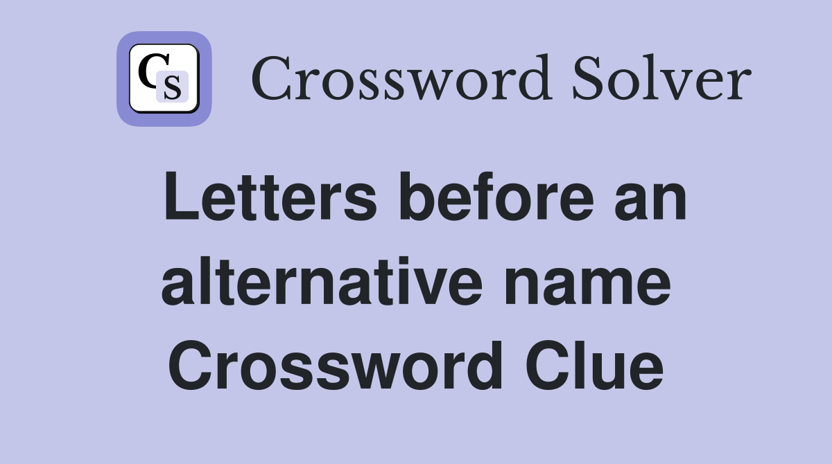 Letters before an alternative name Crossword Clue