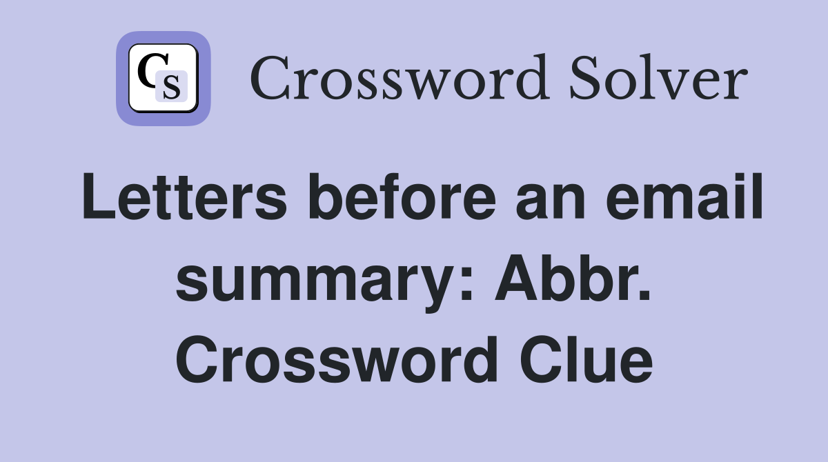 Letters before an email summary: Abbr. Crossword Clue