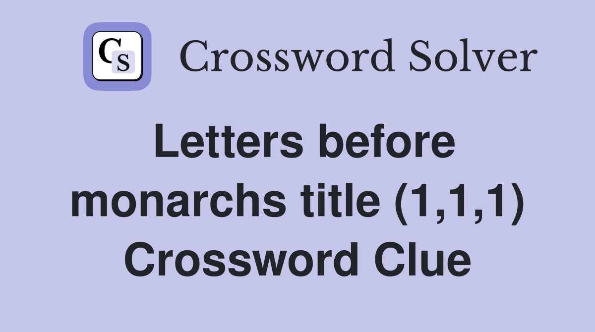 Letters before monarchs title (1,1,1) Crossword Clue